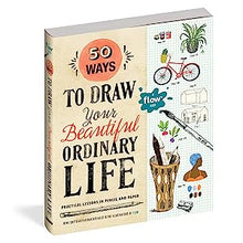Load image into Gallery viewer, 50 Ways To Draw Your Beautiful, Ordinary Life
