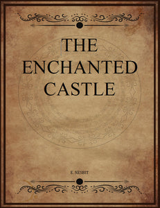 CLASSIC EDITIONS:THE ENCHANTED CASTLE BY E.NESBIT EBOOK