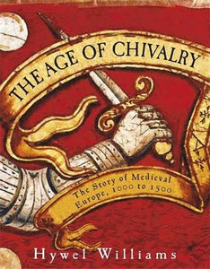 Age of Chivalry: The Story of Medieval Europe, 950 to 1450