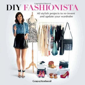 DIY Fashionista: 40 Stylish Projects to Re-Invent and Update Your Wardrobe