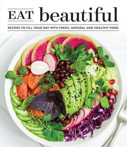 Eat Beautiful: Recipes to Fill Your Day with Fresh, Natural and Healthy Food