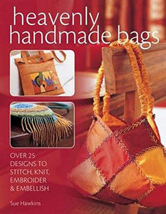 Heavenly Handmade Bags: Over 25 Designs To Stitch, Knit, Embroider & Embellish