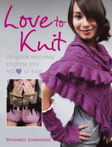 Love to Knit: 25 Quick and Stylish Fashion Projects You Will Love to Knit