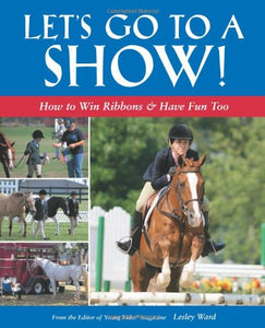 Let's Go to a Show: How to Win Ribbons & Have Fun Too!