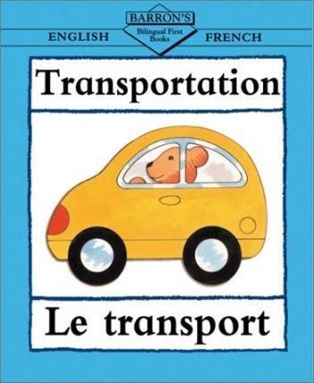 BARRON'S BILINGUAL FIRST BOOKS:Transport : Le Transport ENGLISH/FRENCH