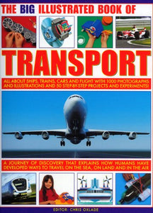 The Big Illustrated Book of Transport: All about Ships, Trains, Cars & Flight with Photographs, Artworks and 40 Step-By-Step Projects and Experiments!
