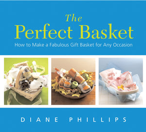 The Perfect Basket: How To Make A Fabulous Gift Basket For Any Occasion